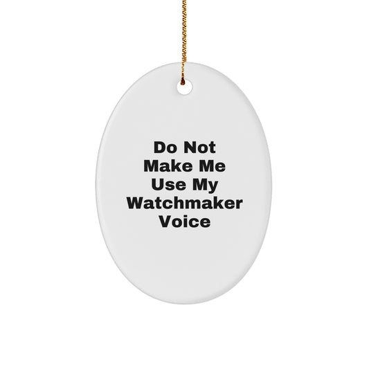 Funny Watchmaker Gifts from Friends and Family - Oval Ornament with 'Do Not Make Me Use My Watchmaker Voice' Quote for Christmas - Image 1