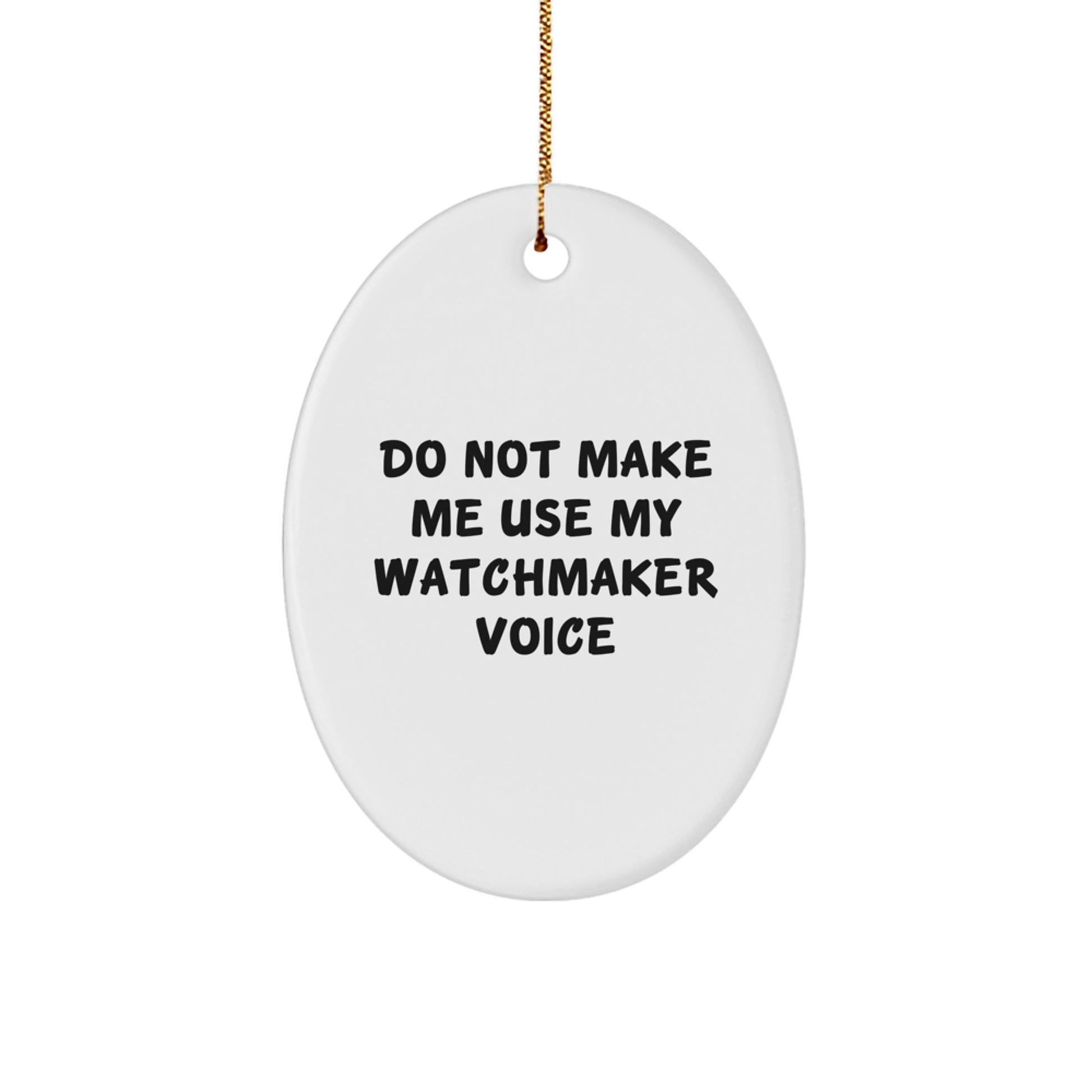 Funny Watchmaker Gifts from Friends - 'Do Not Make Me Use My Watchmaker Voice' Oval Ornament for Christmas - Image 1