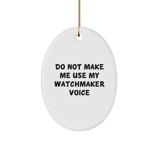 Funny Watchmaker Gifts from Friends - 'Do Not Make Me Use My Watchmaker Voice' Oval Ornament for Christmas - Image 1