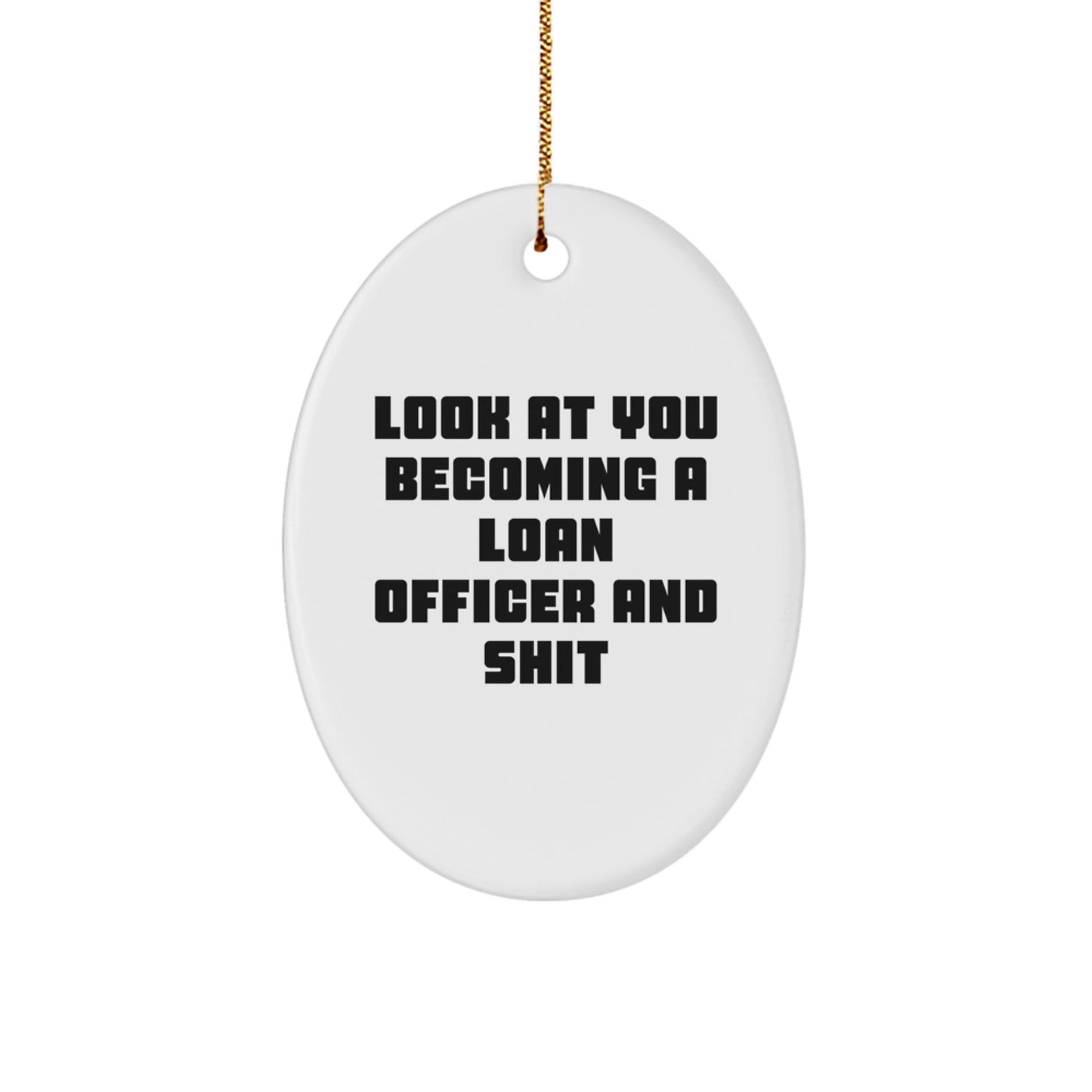Gifts from Friends for Loan Officers - Oval Ornament with Funny Quote, 'Look At You Becoming A Loan Officer And Shit', White, Christmas - Image 1