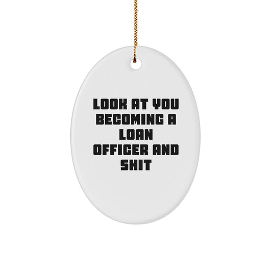 Gifts from Friends for Loan Officers - Oval Ornament with Funny Quote, 'Look At You Becoming A Loan Officer And Shit', White, Christmas - Image 1