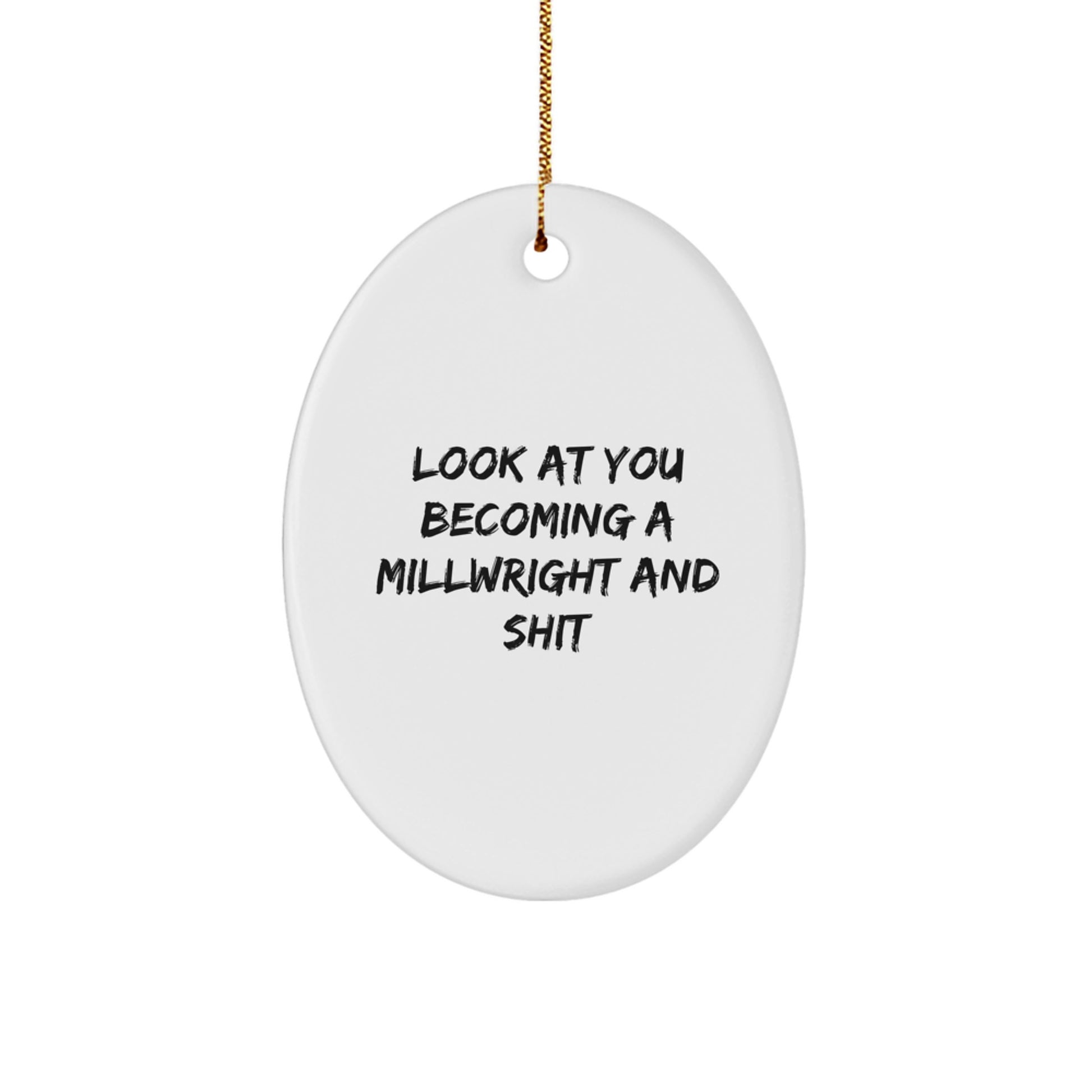 Funny Millwright Gifts, Oval Ornament, 'Look At You Becoming A Millwright And Shit' Inspiration, Gifts from Men, Friends, Coworkers to Millwright, Christmas Unique Gifts - Image 1