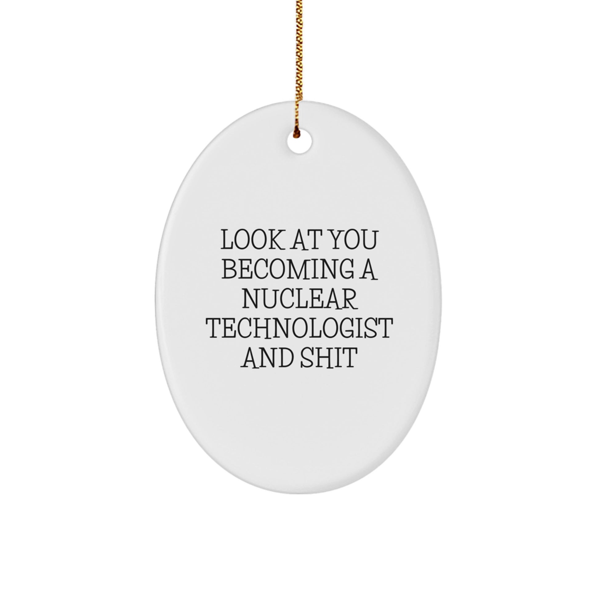 Nuclear Technologist Gifts, Oval Ornament with Funny Quote 'Look At You Becoming A Nuclear Technologist And Shit', Christmas Unique Gifts for Men, Women, Friends, Coworkers, Family - Image 1