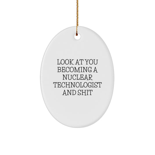 Nuclear Technologist Gifts, Oval Ornament with Funny Quote 'Look At You Becoming A Nuclear Technologist And Shit', Christmas Unique Gifts for Men, Women, Friends, Coworkers, Family - Image 1