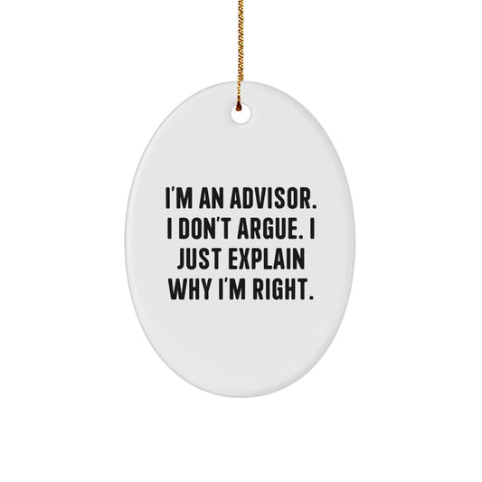 Funny Advisor Gifts for Men, 'I'm An Advisor. I Don't Argue. I Just Explain Why I'm Right.' Oval Ornament, Gifts from Friends, Idea for Christmas Unique Gifts - Image 1