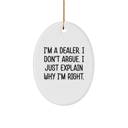 Dealer Gifts: 'I'm A Dealer. I Don't Argue. I Just Explain Why I'm Right.' Oval Ornament, Funny Quote Gifts from Friends to Family - Image 1