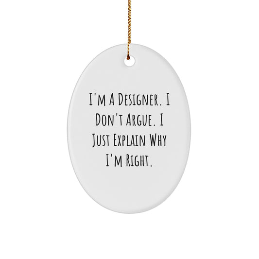 Designer Oval Ornament Gifts from Friends - 'I'm A Designer. I Don't Argue. I Just Explain Why I'm Right.' - Image 1