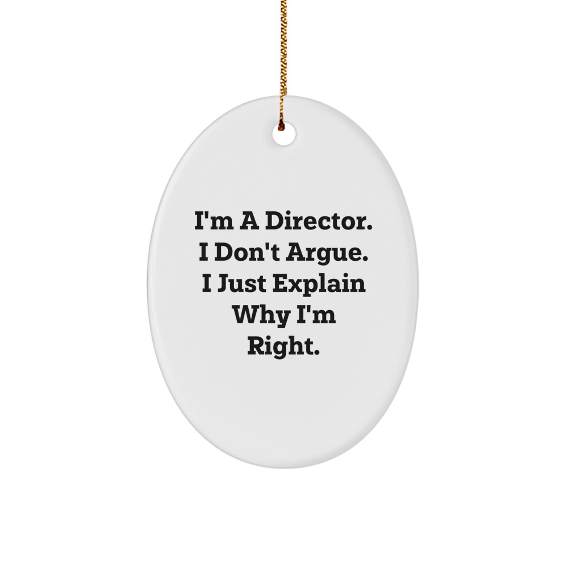 Funny Director Gifts from Friends - I'm A Director. I Don't Argue. I Just Explain Why I'm Right. - Oval Ornament for Christmas - Image 1