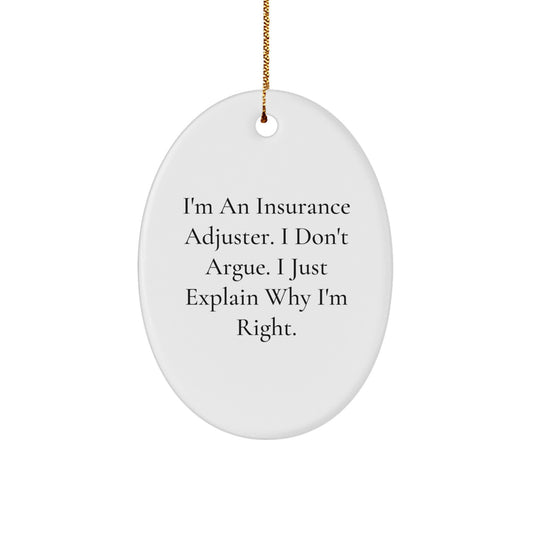 Insurance Adjuster Oval Ornament Gifts from Friends, Family, or Coworkers - I'm An Insurance Adjuster. I Don't Argue. I Just Explain Why I'm Right. - Unique Christmas Decorations - Image 1