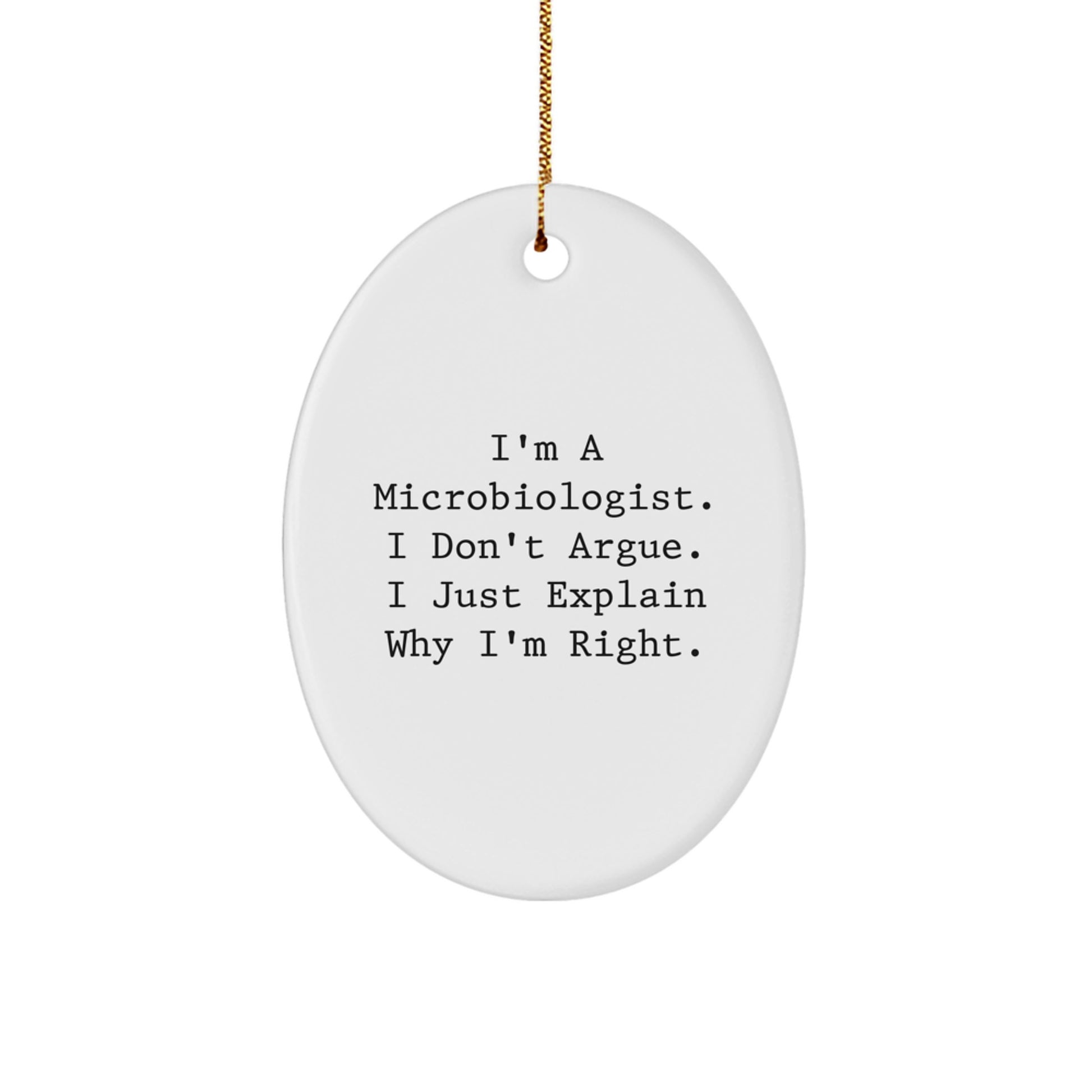 Microbiologist Gifts from Friends - Oval Ornament with Funny Quote - 'I Don't Argue' - Christmas Unique Gifts for Microbiologist - Image 1