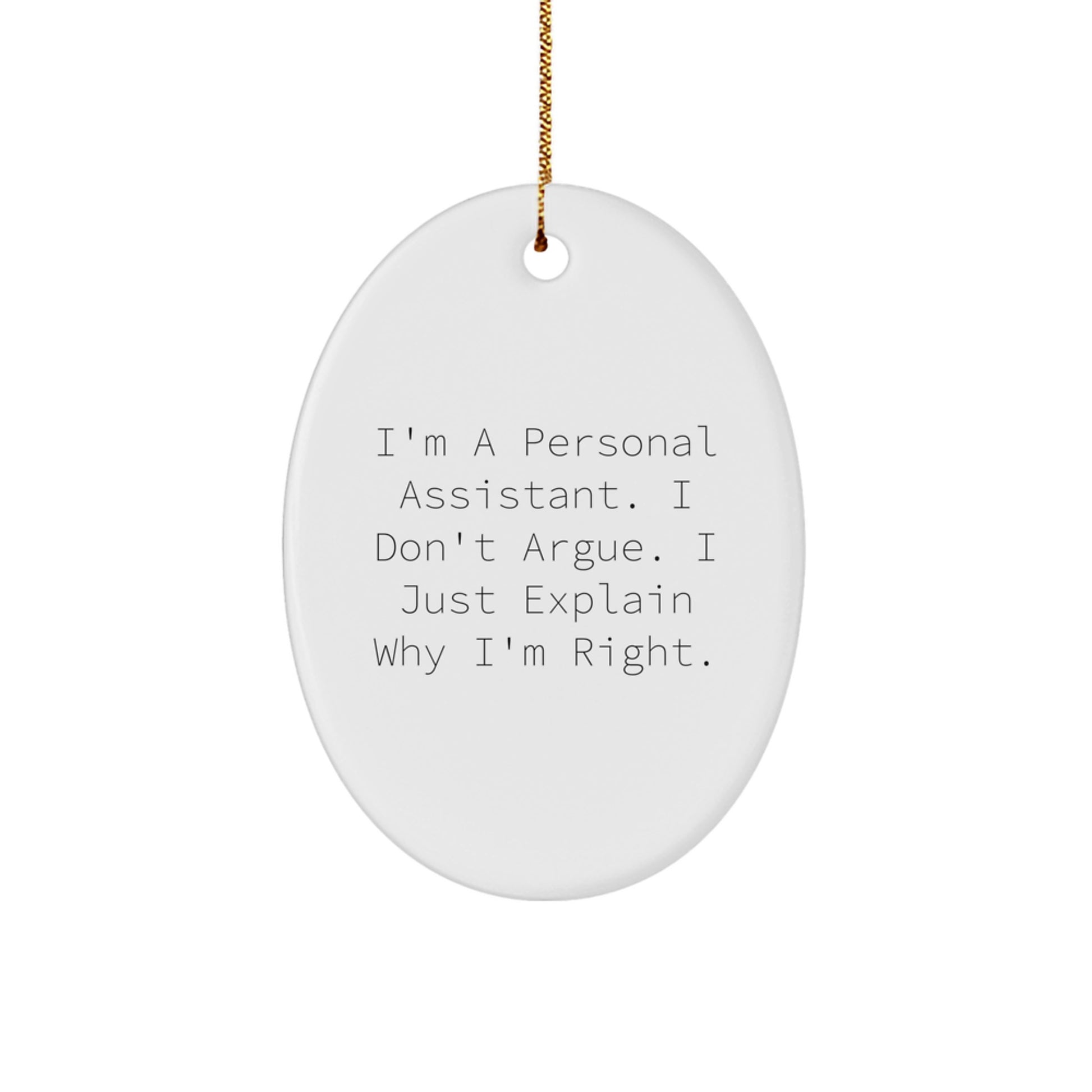 Funny Personal Assistant Gift, Oval Ornament, 'I'm A Personal Assistant. I Don't Argue. I Just Explain Why I'm Right.' - Gifts from Friends, Coworkers, or Family - For Christmas - Image 1