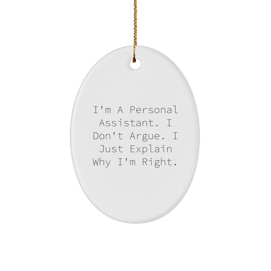 Funny Personal Assistant Gift, Oval Ornament, 'I'm A Personal Assistant. I Don't Argue. I Just Explain Why I'm Right.' - Gifts from Friends, Coworkers, or Family - For Christmas - Image 1
