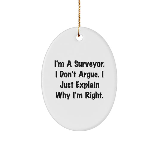 Surveyor Gifts from Friends and Family - I'm A Surveyor. I Don't Argue. I Just Explain Why I'm Right. Oval Ornament, White, Christmas Unique Gifts - Image 1