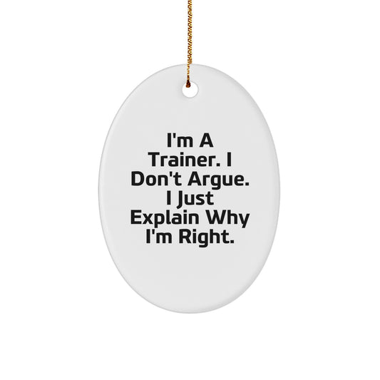 Funny Trainer Oval Ornament Gifts from Men to Trainer Friends, 'I'm A Trainer. I Don't Argue. I Just Explain Why I'm Right.' Christmas Unique Presents - Image 1