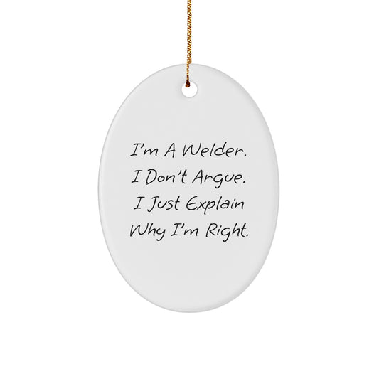 Welder Gifts from Friends - I'm A Welder. I Don't Argue. I Just Explain Why I'm Right., Oval Ornament for Christmas, Funny Quote, Welder Decor - Image 1