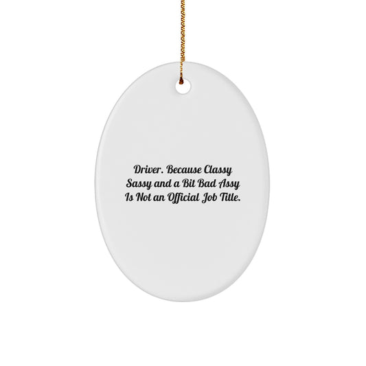 Funny Driver Gifts, Oval Ornament for Men, 'Driver. Because Classy Sassy And A Bit Fearlessy Is Not An Official Job Title.' Christmas Memorable Presents for Friends - Image 1