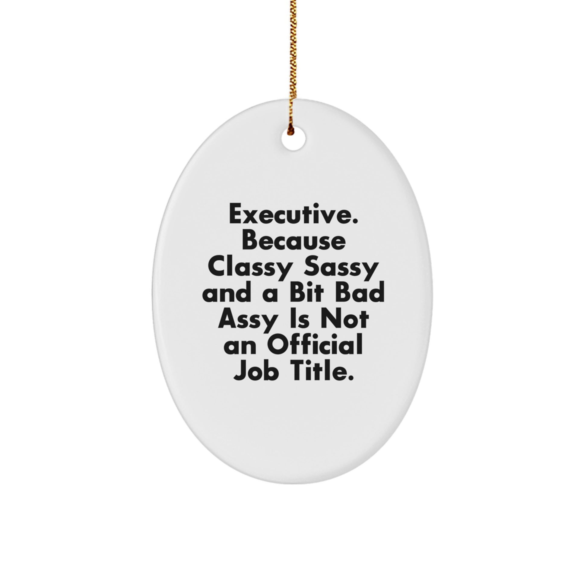Funny Executive Gifts, Oval Ornament, 'Executive. Because Classy Sassy And A Bit Fearlessy Is Not An Official Job Title.' for Men, Women, Coworkers, Family, Christmas Unique Gifts from Friends - Image 1