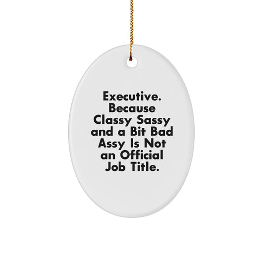 Funny Executive Gifts, Oval Ornament, 'Executive. Because Classy Sassy And A Bit Fearlessy Is Not An Official Job Title.' for Men, Women, Coworkers, Family, Christmas Unique Gifts from Friends - Image 1