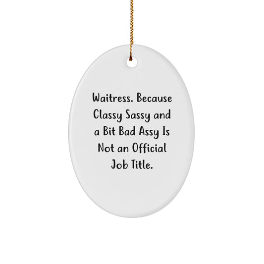 Gifts from Men to Waitress - Funny Oval Ornament, 'Waitress. Because Classy Sassy And A Bit Fearlessy Is Not An Official Job Title.' - Christmas Unique Gifts - Image 1
