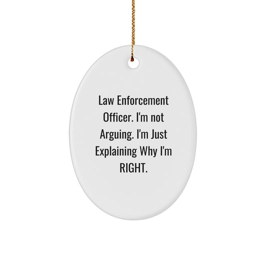 Law Enforcement Officer Gifts from Friends - Funny Oval Ornament, 'I'm Not Arguing. I'm Just Explaining Why I'm Right.' - Christmas Unique Gifts for Men - Image 1
