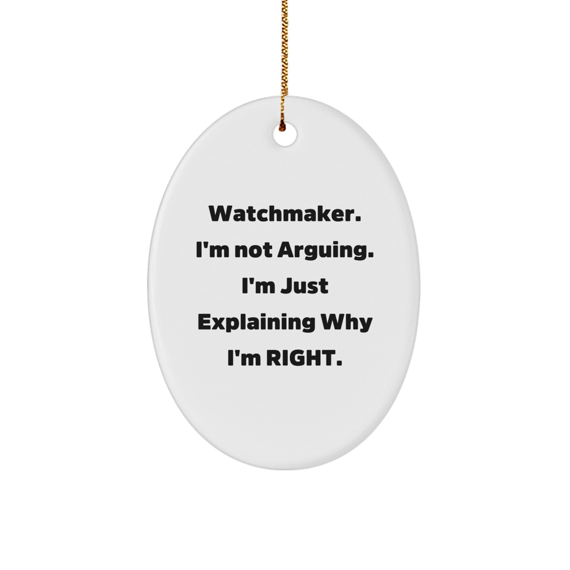 Watchmaker Gifts from Friends, Family, or Coworkers - Oval Ornament with Funny Quote 'I'm Not Arguing. I'm Just Explaining Why I'm Right.' - Perfect for Christmas - Image 1