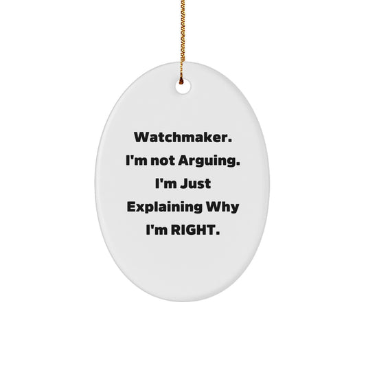 Watchmaker Gifts from Friends, Family, or Coworkers - Oval Ornament with Funny Quote 'I'm Not Arguing. I'm Just Explaining Why I'm Right.' - Perfect for Christmas - Image 1