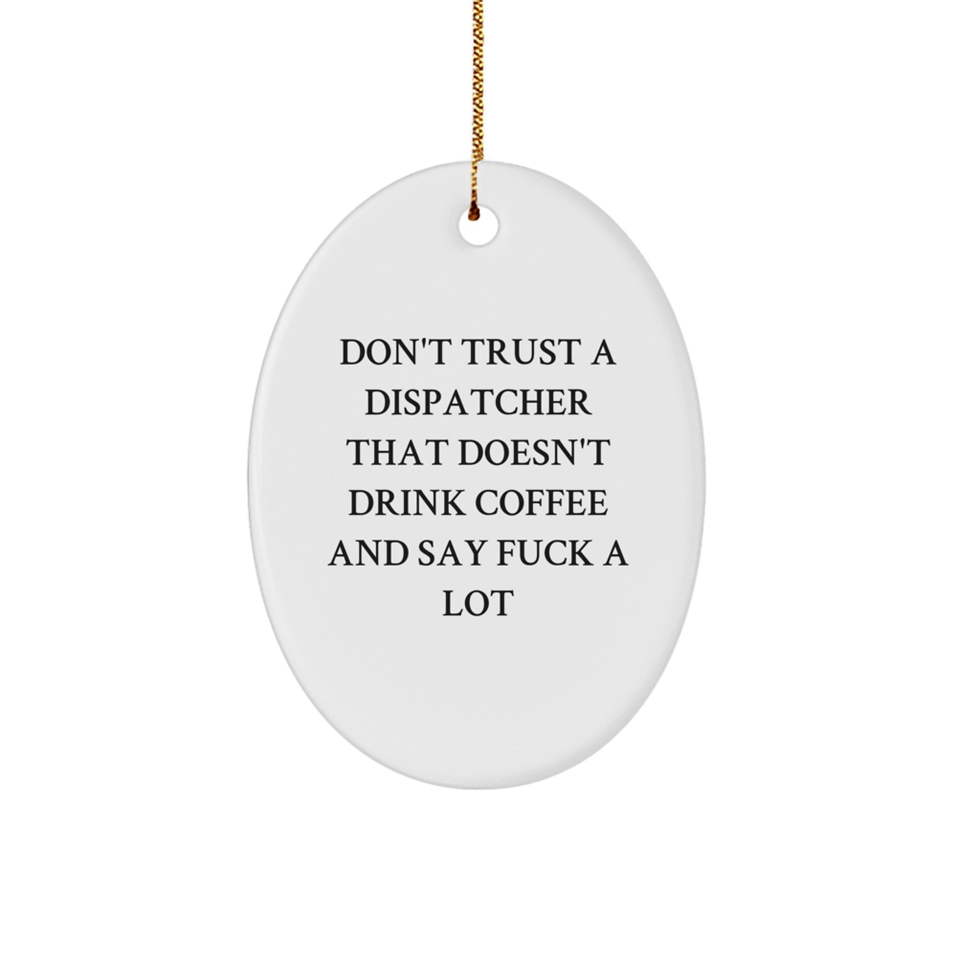 Funny Dispatcher Gifts from Friends and Family - Oval Ornament with Don't Trust A Dispatcher That Doesn't Drink Coffee And Say F--k A Lot - Christmas Unique Gifts for Men and Women - Image 1