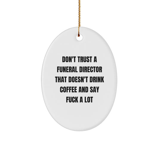 Funny Funeral Director Gifts Oval Ornament Don't Trust A Funeral Director That Doesn't Drink Coffee And Say F--k A Lot Gifts from Friends for Funeral Director - Image 1