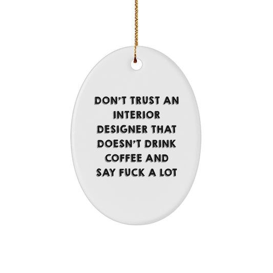 Funny Interior Designer Gifts from Friends, 'Don't Trust An Interior Designer That Doesn't Drink Coffee And Say F--k A Lot' Oval Ornament for Christmas - Image 1