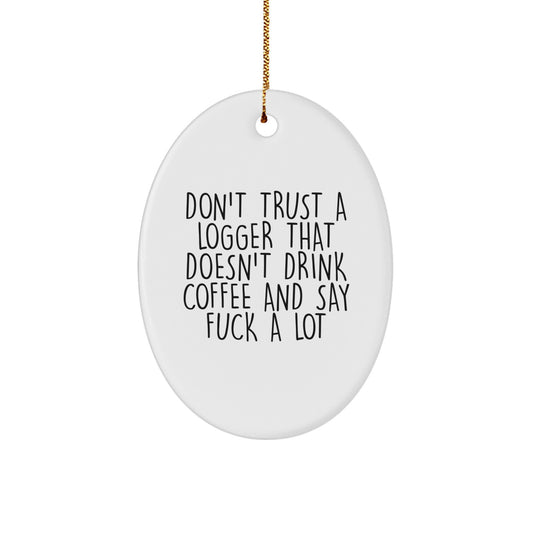 Funny Logger Gifts, 'Don't Trust A Logger That Doesn't Drink Coffee And Say F--k A Lot' Oval Ornament, Christmas Unique Gifts from Friends to Coworkers - Image 1