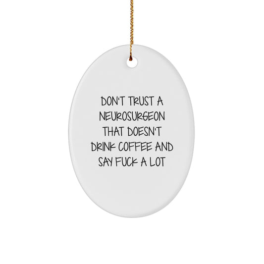 Funny Neurosurgeon Gifts for Christmas - Oval Ornament with 'Don't Trust A Neurosurgeon That Doesn't Drink Coffee And Say F--k A Lot' Quote - Gifts from Friends to Family - Image 1