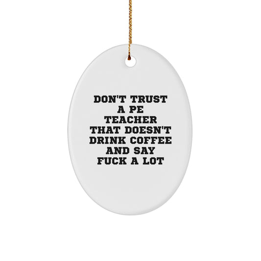 Funny PE Teacher Gifts, Oval Ornament for Christmas, 'Don't Trust A Pe Teacher That Doesn't Drink Coffee And Say F--k A Lot' Quote, Gifts from Friends, For PE Teacher - Image 1