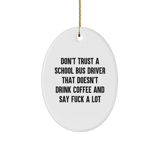 Funny School Bus Driver Gifts for Men from Friends - Oval Ornament, Don't Trust A School Bus Driver That Doesn't Drink Coffee And Say F--k A Lot, Christmas Unique - Image 1