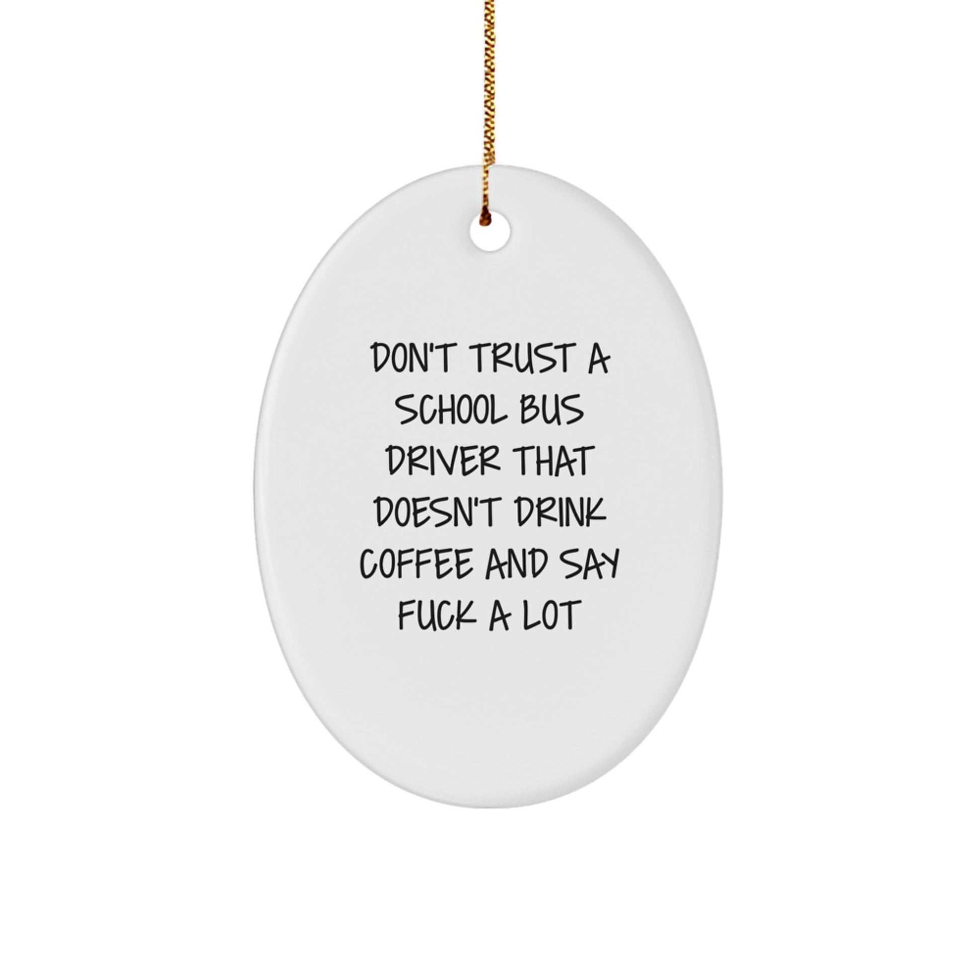 Funny School Bus Driver Gifts from Friends, Oval Ornament for School Bus Driver, Don't Trust A School Bus Driver That Doesn't Drink Coffee And Say - Image 1