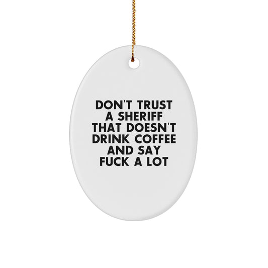 Funny Sheriff Gifts from Friends for Men - Oval Ornament with 'Don't Trust A Sheriff That Doesn't Drink Coffee And Say F--k A Lot' Quote - Christmas Unique Gifts - Image 1