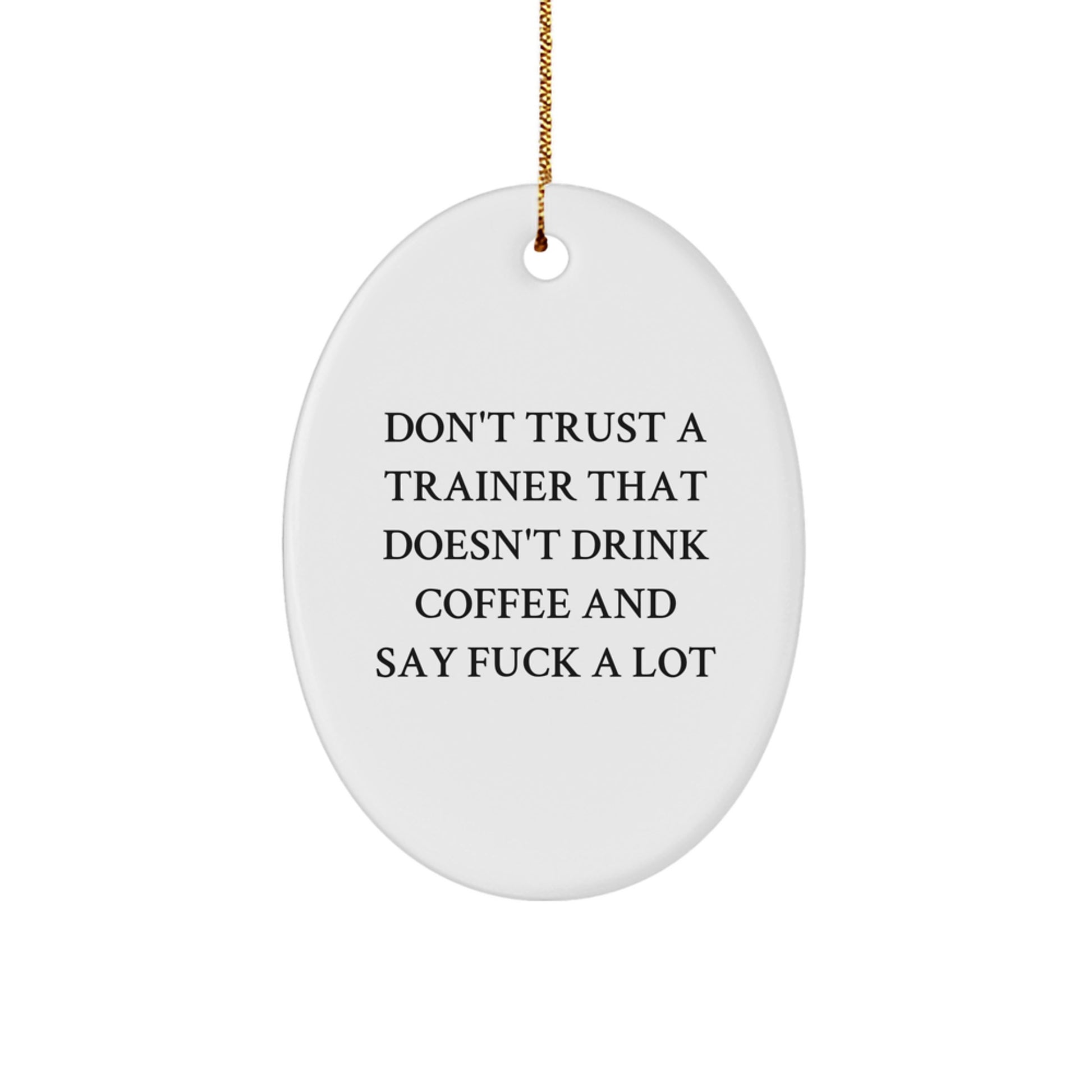Funny Trainer Gifts from Friends - Don't Trust A Trainer That Doesn't Drink Coffee And Say 'F--k A Lot' Oval Ornament for Christmas - Image 1