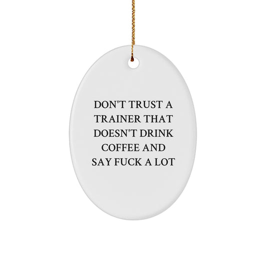 Funny Trainer Gifts from Friends - Don't Trust A Trainer That Doesn't Drink Coffee And Say 'F--k A Lot' Oval Ornament for Christmas - Image 1