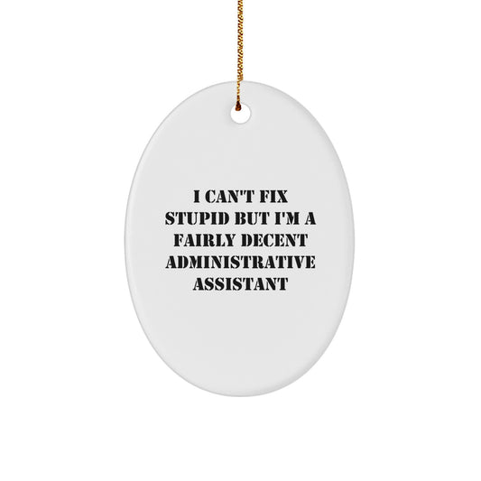 Funny Administrative Assistant Gifts, Oval Ornament for Friends, Coworkers, or Family - I Can't Fix Stupid But I'm A Fairly Decent Administrative Assistant, Christmas Unique Gifts from Friends - Image 1