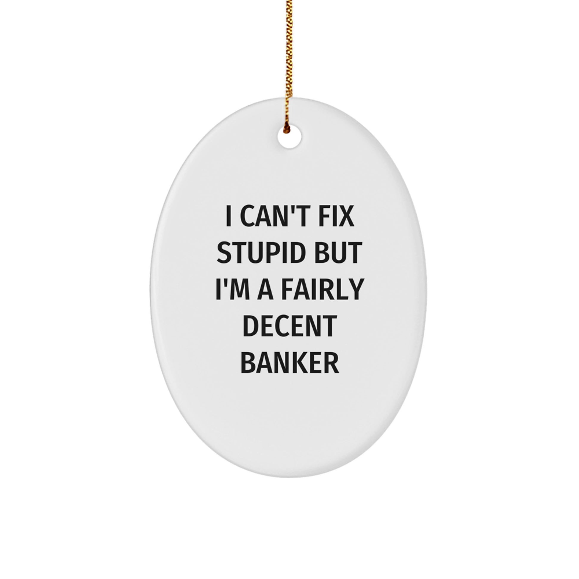 Funny Banker Gifts - I Can't Fix Stupid But I'm A Fairly Decent Banker Oval Ornament, Gifts from Friends, Gifts for Banker, Christmas Unique Gifts - Image 1