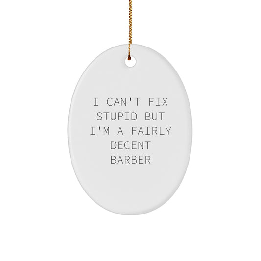 Funny Barber Gifts from Friends - 'I Can't Fix Stupid But I'm A Fairly Decent Barber' Oval Ornament for Christmas - Image 1