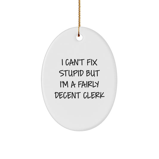 Funny Clerk Gifts, I Can't Fix Stupid But I'm A Fairly Decent Christmas Oval Ornament for Men, Women, Friends, Coworkers, Family - Image 1