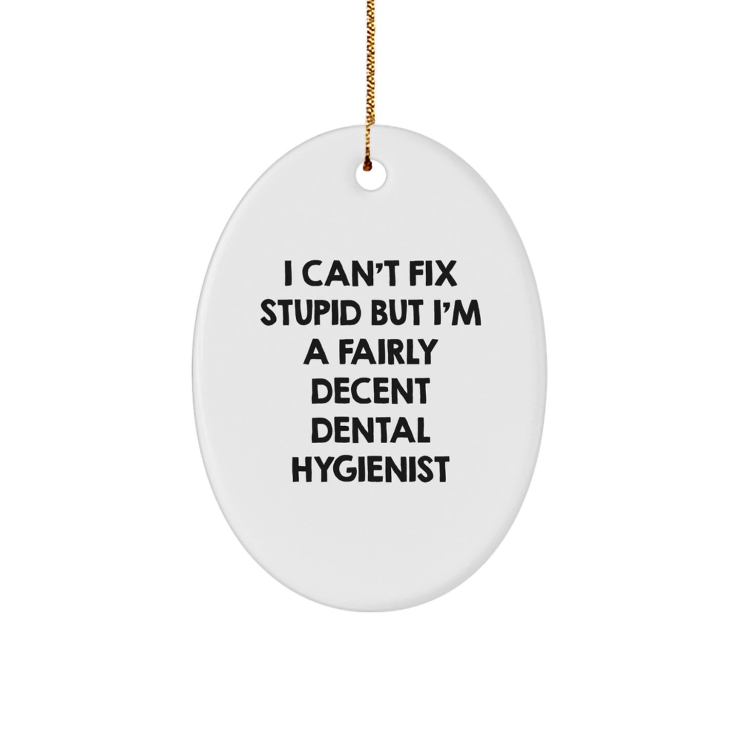 Funny Dental Hygienist Gifts from Friends - 'I Can't Fix Stupid But I'm A Fairly Decent Dental Hygienist' Oval Ornament for Christmas - Image 1