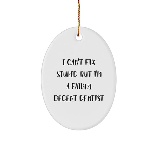 Funny Dentist Gifts from Men for Christmas - Oval Ornament with Quote 'I Can't Fix Stupid But I'm A Fairly Decent Dentist' Gifts for Dentist - Image 1