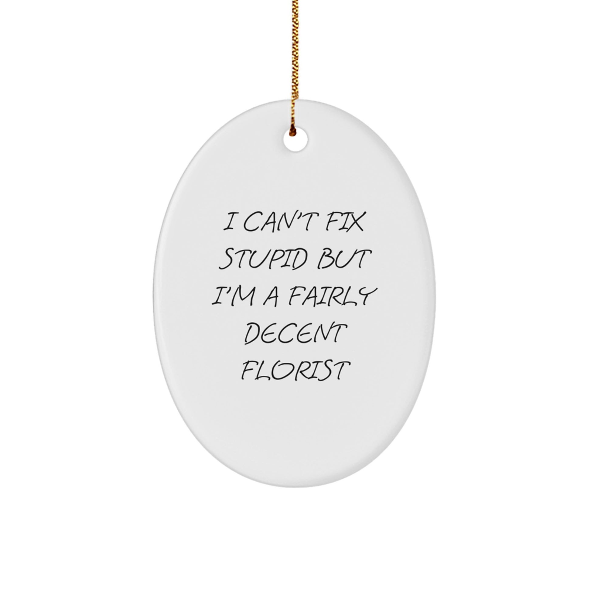 Funny Florist Gifts from Friends for Florist - Oval Ornament 'I Can't Fix Stupid But I'm A Fairly Decent Florist' for Christmas - Image 1