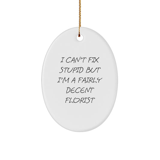Funny Florist Gifts from Friends for Florist - Oval Ornament 'I Can't Fix Stupid But I'm A Fairly Decent Florist' for Christmas - Image 1