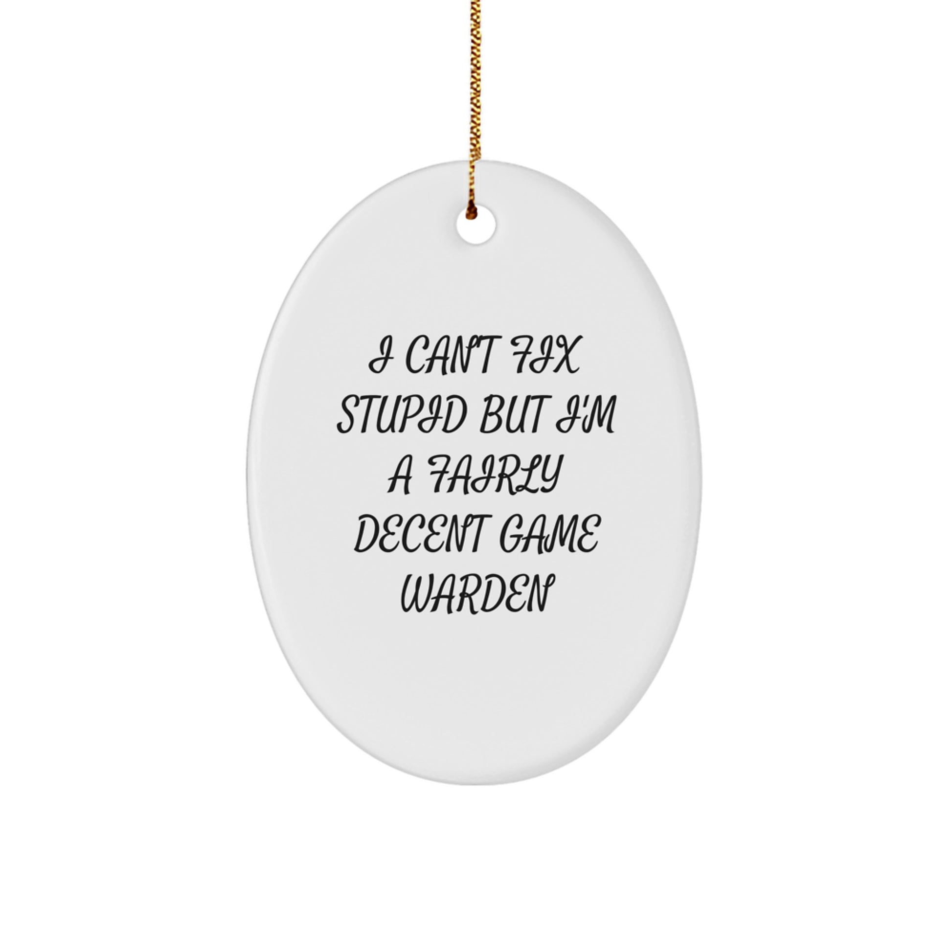 Game Warden Oval Ornament - 'I Can't Fix Stupid But I'm A Fairly Decent Game Warden' Funny Gift for Men by Friends - Image 1