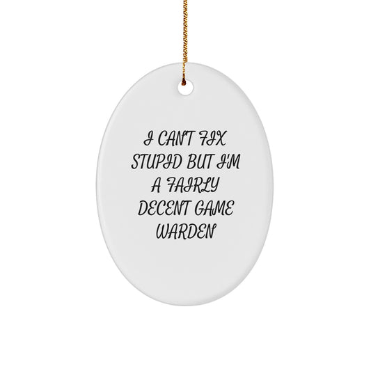 Game Warden Oval Ornament - 'I Can't Fix Stupid But I'm A Fairly Decent Game Warden' Funny Gift for Men by Friends - Image 1