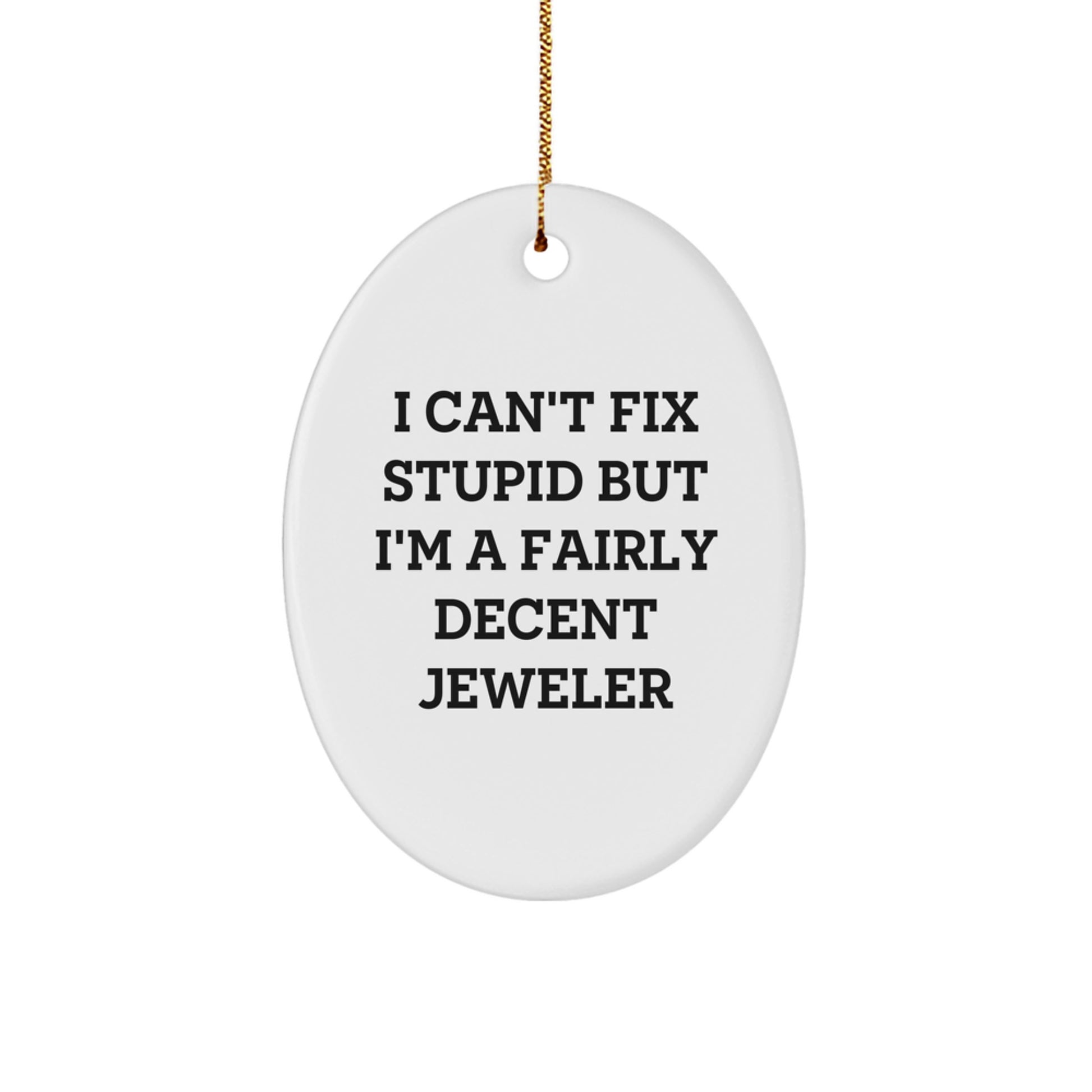 Funny Jeweler Gifts from Friends to Family - 'I Can't Fix Stupid But I'm A Fairly Decent Jeweler' Oval Ornament for Christmas - Image 1