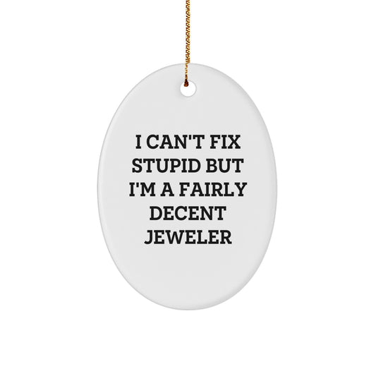 Funny Jeweler Gifts from Friends to Family - 'I Can't Fix Stupid But I'm A Fairly Decent Jeweler' Oval Ornament for Christmas - Image 1
