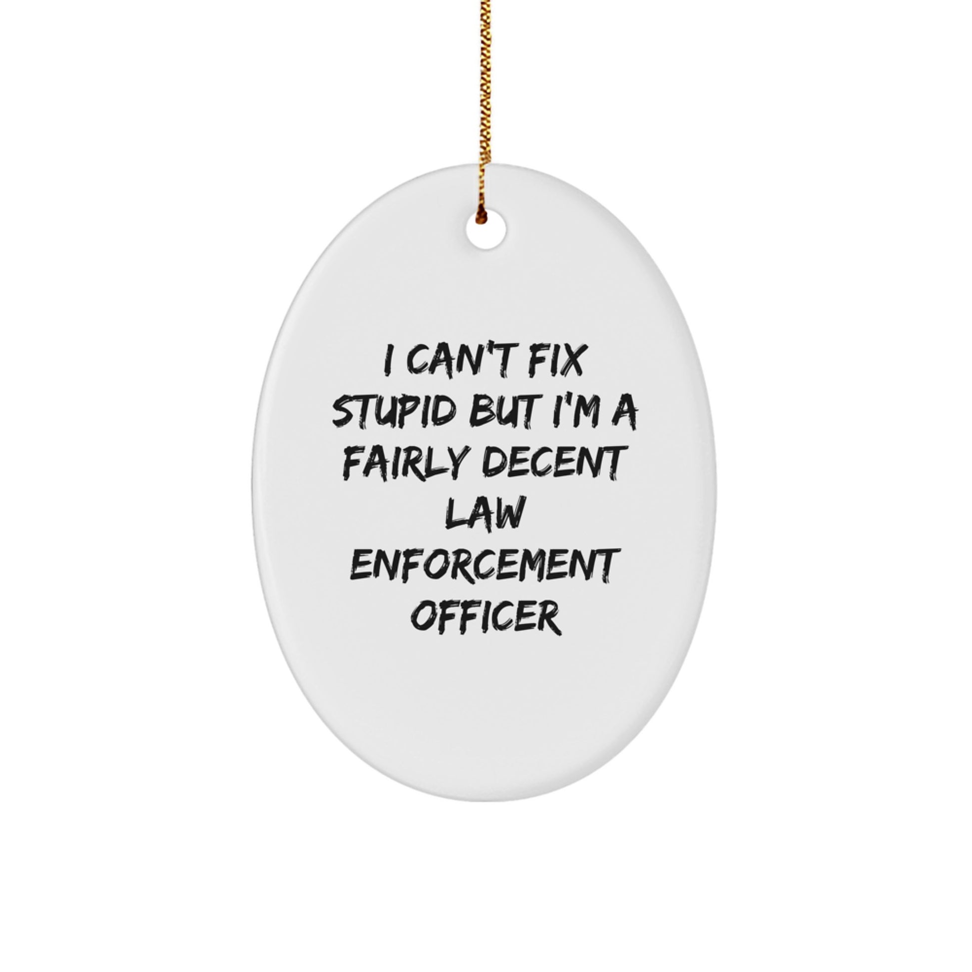 Funny Law Enforcement Officer Gifts from Friends - 'I Can't Fix Stupid' Oval Ornament for Christmas - Image 1